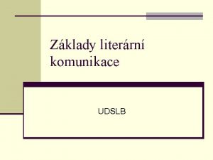 Zklady literrn komunikace UDSLB 1 Teoretick hlediska literrn