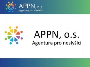 APPN o s Agentura pro neslyc Agenda 1