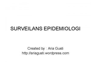 SURVEILANS EPIDEMIOLOGI Created by Aria Gusti http ariagusti