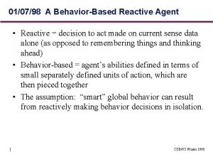 010798 A BehaviorBased Reactive Agent Reactive decision to