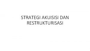 STRATEGI AKUISISI DAN RESTRUKTURISASI Merger dan Akuisisi Merger