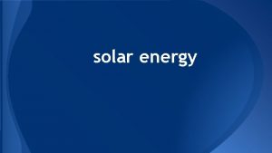 solar energy summery Solar energy is light and