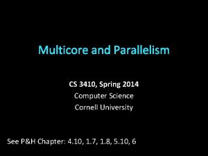 Multicore and Parallelism CS 3410 Spring 2014 Computer