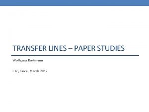 TRANSFER LINES PAPER STUDIES Wolfgang Bartmann CAS Erice