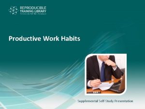 Productive Work Habits Supplemental SelfStudy Presentation Productive Work