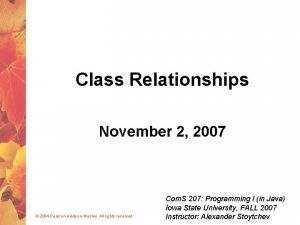 Class Relationships November 2 2007 2004 Pearson AddisonWesley