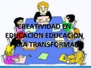 CREATIVIDAD EN EDUCACION PARA TRANSFORMAR v Educar en