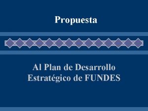 Propuesta Al Plan de Desarrollo Estratgico de FUNDES