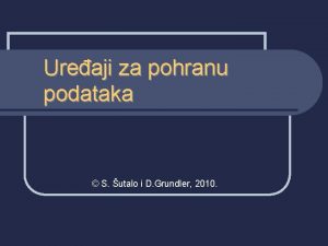 Ureaji za pohranu podataka S utalo i D