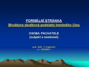 FORMLN STRNKA Struktura skutkov podstaty trestnho inu OSOBA