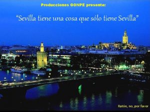 Producciones GONPE presenta Sevilla tiene una cosa que