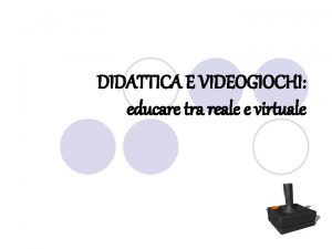 DIDATTICA E VIDEOGIOCHI educare tra reale e virtuale