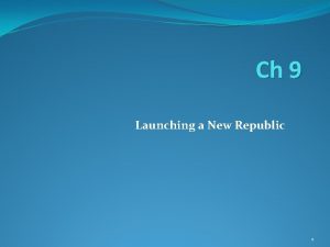 Ch 9 Launching a New Republic 1 Section