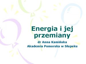 Energia i jej przemiany dr Anna Kamiska Akademia