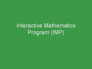 Interactive Mathematics Program IMP Goals of IMP v