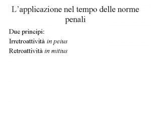 Lapplicazione nel tempo delle norme penali Due principi