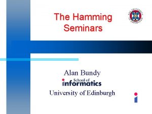 The Hamming Seminars Alan Bundy University of Edinburgh