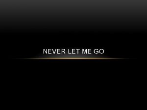 NEVER LET ME GO NEVER LET ME GO