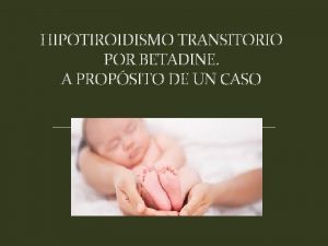 HIPOTIROIDISMO TRANSITORIO POR BETADINE A PROPSITO DE UN