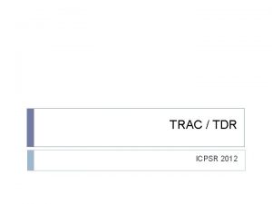 TRAC TDR ICPSR 2012 Trustworthy Digital Repositories TRAC