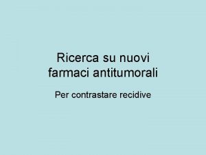 Ricerca su nuovi farmaci antitumorali Per contrastare recidive