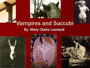 Vampires and Succubi By Mary Claire Leonard History