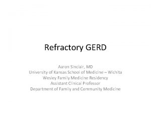 Refractory GERD Aaron Sinclair MD University of Kansas