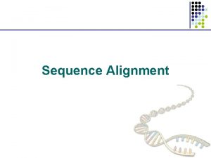 Sequence Alignment Sequence Comparison Much of bioinformatics involves