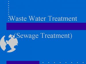 Waste Water Treatment Sewage Treatment Outline Objectives Outline