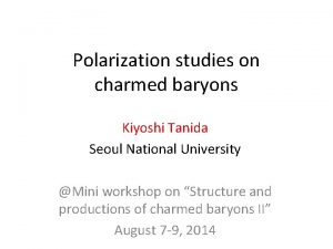 Polarization studies on charmed baryons Kiyoshi Tanida Seoul