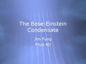 The BoseEinstein Condensate Jim Fung Phys 4 D