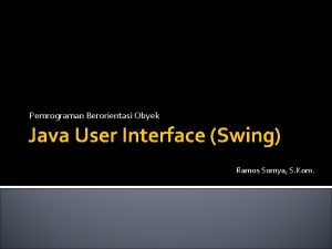 Pemrograman Berorientasi Obyek Java User Interface Swing Ramos