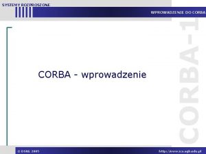 SYSTEMY ROZPROSZONE CORBA wprowadzenie DSRG 2005 CORBA1 WPROWADZENIE