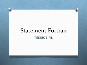 Statement Fortran TEKNIK SIPIL Statement Merupakan inti dari