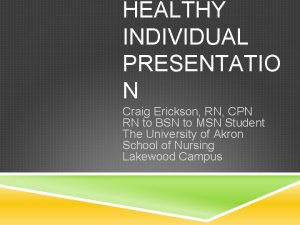 HEALTHY INDIVIDUAL PRESENTATIO N Craig Erickson RN CPN