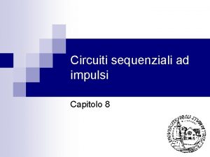 Circuiti sequenziali ad impulsi Capitolo 8 Generalita n