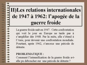 IILes relations internationales de 1947 1962 lapoge de