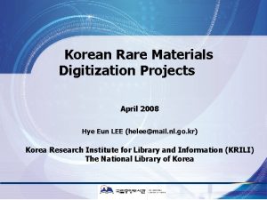 Korean Rare Materials Digitization Projects April 2008 Hye