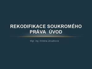 REKODIFIKACE SOUKROMHO PRVA VOD Mgr Ing Kristina Jiroukov