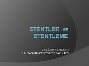STENTLER VE STENTLEME DR CNEYT ERDOAN ULUDA NVERSTES