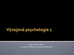 Vvojov psychologie 1 Mgr Jan Krsa Ph D