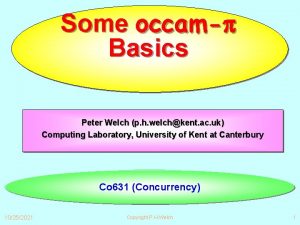 Some occam Basics Peter Welch p h welchkent