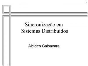 1 Sincronizao em Sistemas Distribudos Alcides Calsavara 2