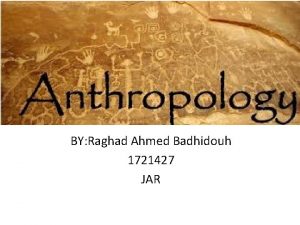 BY Raghad Ahmed Badhidouh 1721427 JAR Anthropology The