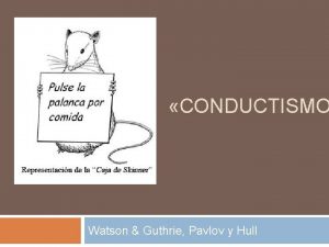 CONDUCTISMO Watson Guthrie Pavlov y Hull Watson La