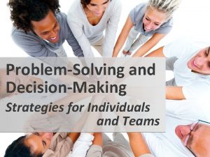 ProblemSolving and DecisionMaking Strategies for Individuals and Teams