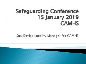 Safeguarding Conference 15 January 2019 CAMHS Sue Davies