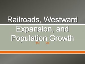 Railroads Westward Expansion and Population Growth Why are