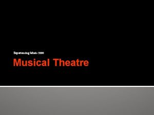 Experiencing Music 2200 Musical Theatre What is musical
