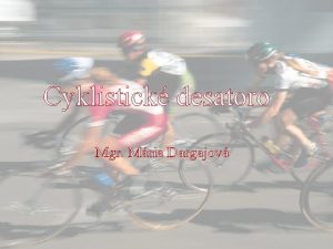 Cyklistick desatoro Mgr Mria Dargajov 1 Dbajte na